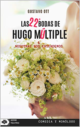 Las 22+ bodas de Hugo Mltiple / Nosotras nos entendemos: Dos piezas: Comedia y Monlogo (SERIE TEATRO n 5)