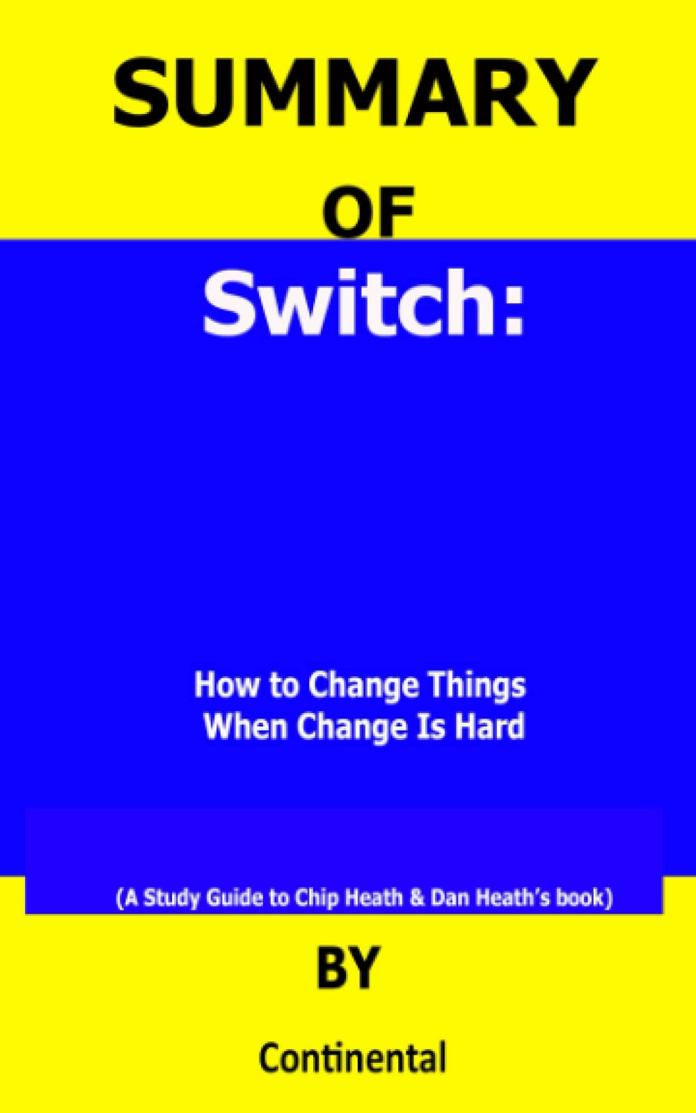 SUMMARY OF Switch: How to Change Things When Change Is Hard: (A Study Guide to Chip Heath & Dan Heath’s book)