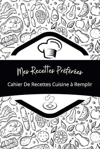 Mes Recettes Préférées - Cahier De Recettes Cuisine à Remplir: Carnet de Notes Ligné pour Noter et Organiser Vos meilleures Recettes et Repas - Pour Tous Ceux qui Aiment Cuisiner