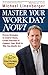 Master Your Workday Now!: Proven Strategies to Control Chaos, Create Outcomes, & Connect Your Work to Who You Really Are