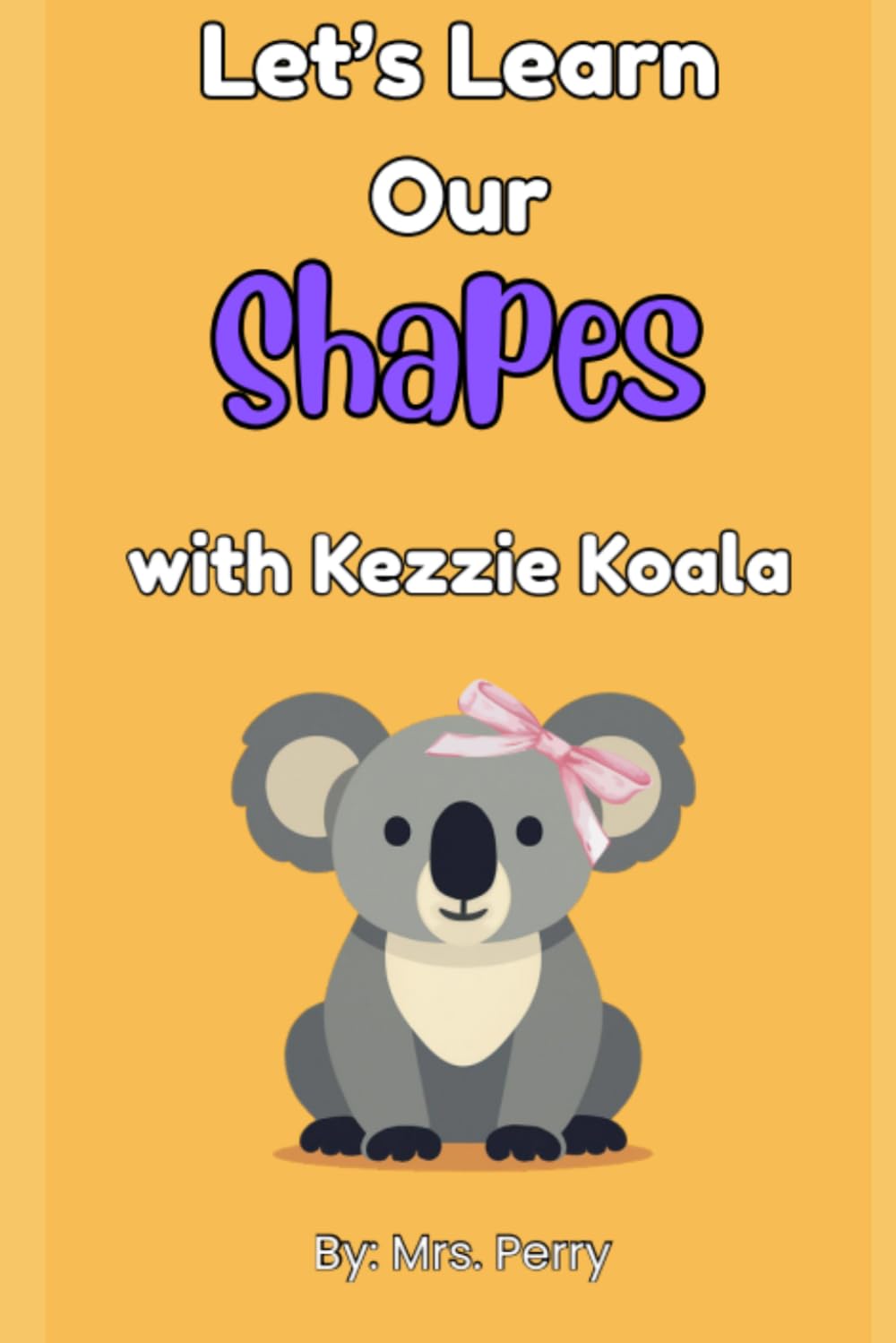 Let's Learn Our Shapes with Kezzie Koala: A Toddler Learning Book with 2D and 3D Shapes | Interactive Preschool Activity Book for All Ages (Learning with Kezzie Koala)