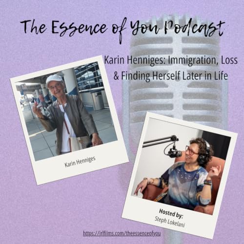 Karin Henniges: Immigration, Loss & Finding Herself Later in Life | The Essence of You Podcast