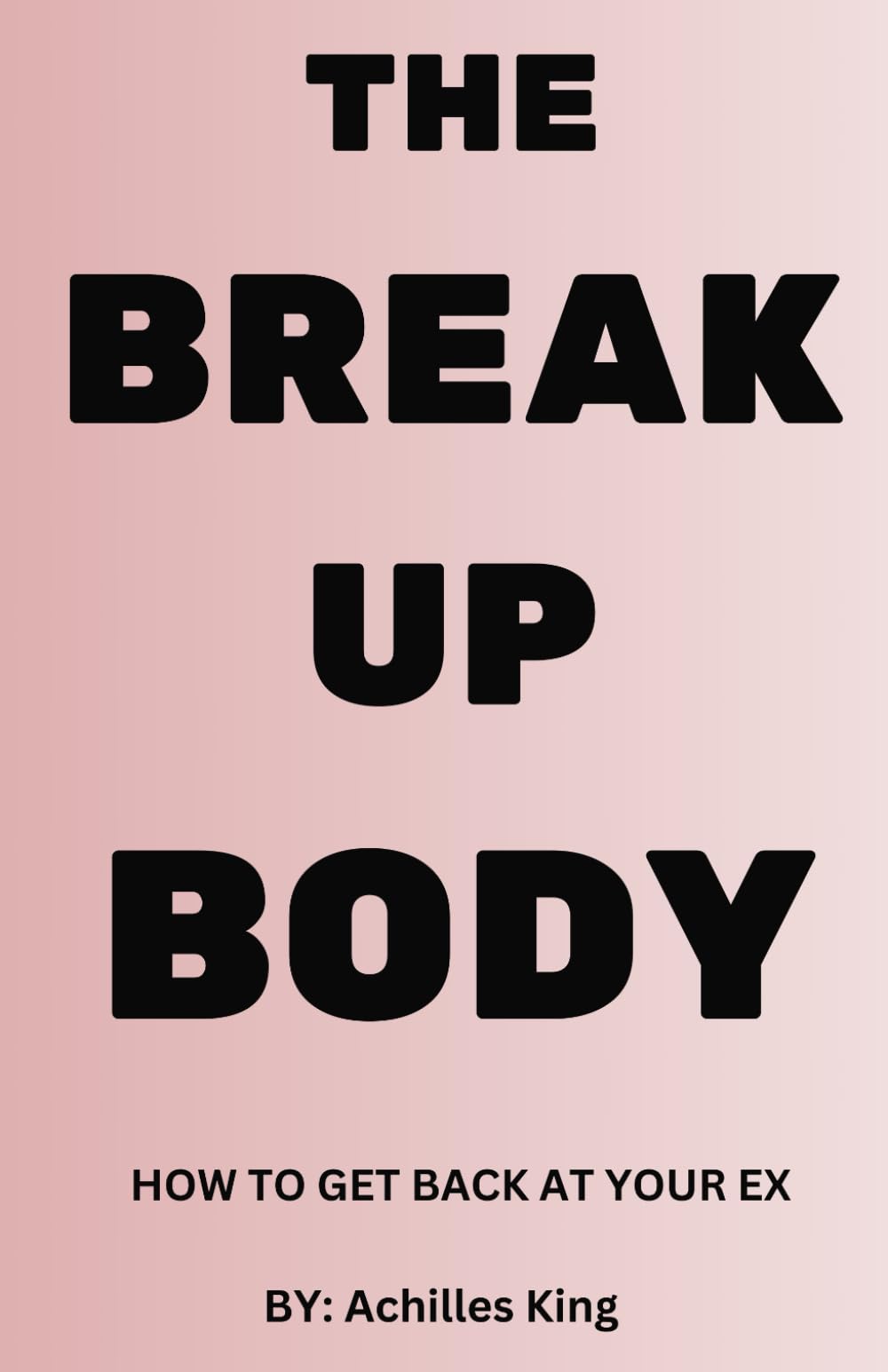THE BREAKUP BODY: HOW TO GET BACK AT YOUR EX