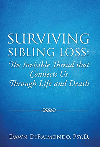 Surviving Sibling Loss: The Invisible Thread that Connects Us Through Life and Death Surviving Sibling Loss: The Invisible Thread that Connects Us Through Life and Death
