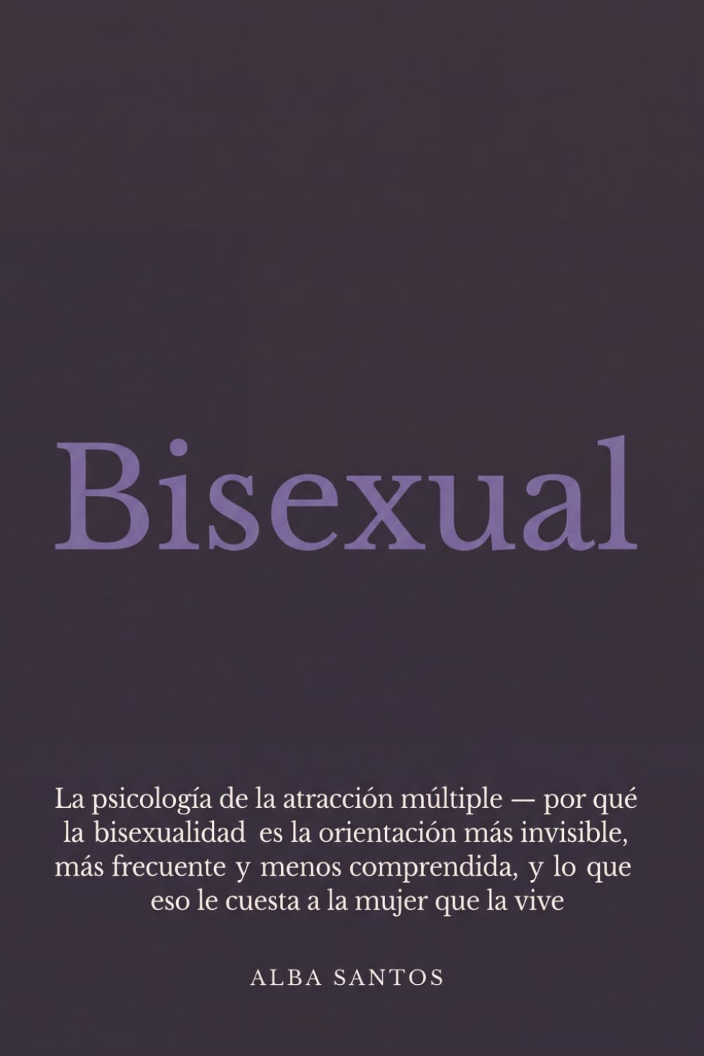 Bisexual: La psicología de la atracción múltiple — por qué la bisexualidad es la orientación más invisible, más frecuente y menos comprendida, y lo que eso le cuesta a la mujer que la vive