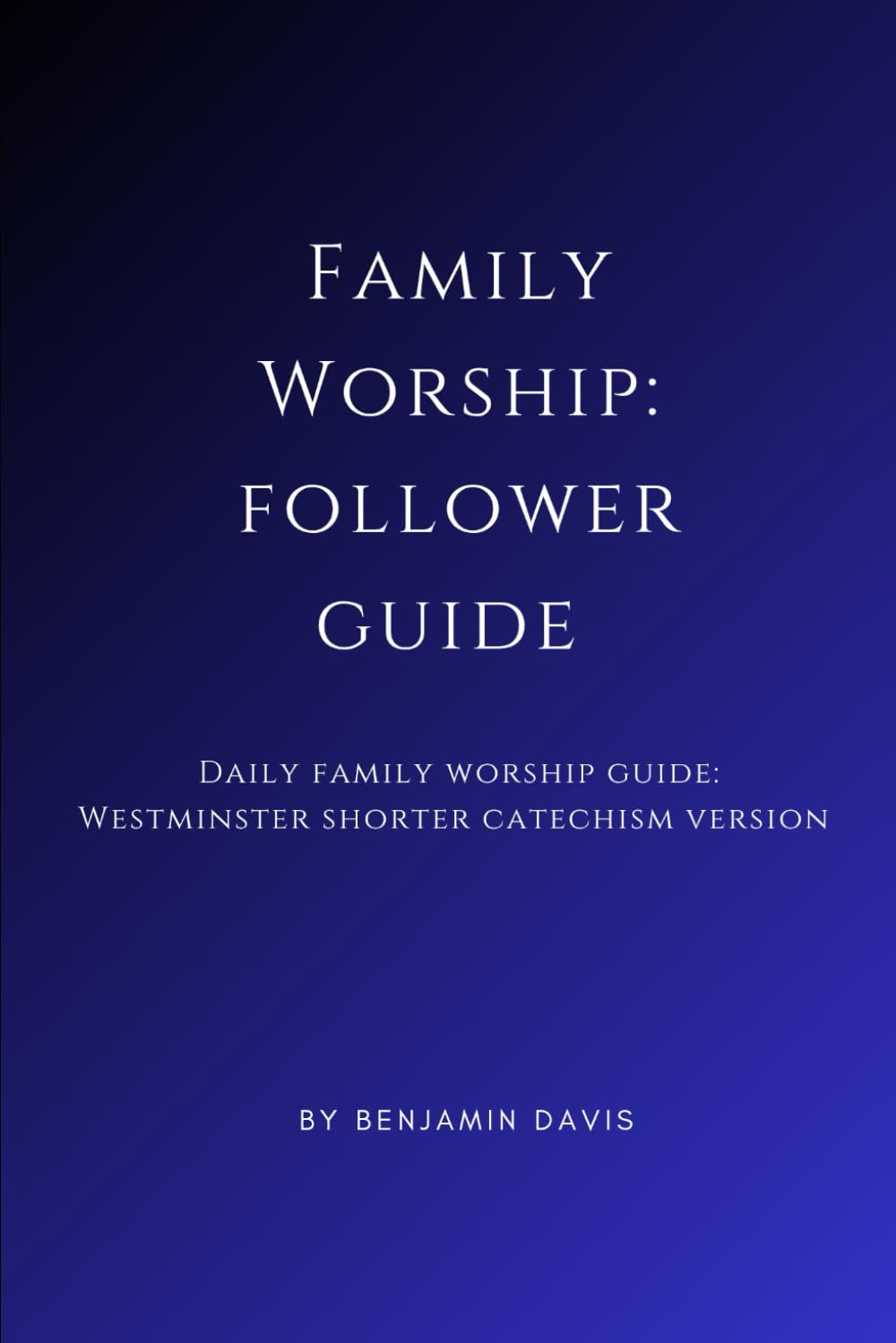 Family Worship: Follower Guide: Daily Family Worship Guide: Westminster Shorter Catechism Version