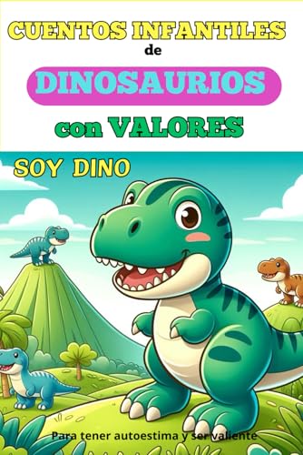 Cuentos infantiles de dinosaurios con valores, para tener autoestima y ser valiente. Aventuras maravillosas con Dino: Para niños de 3 a 7 años de edad ... prehistóricos, aprenden mientras se divierten