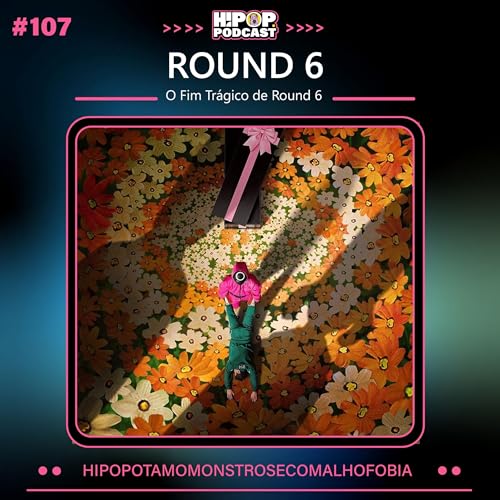 Hipop 107 - O Fim Tr&aacute;gico de Round 6