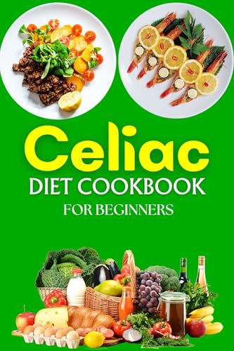 Celiac Diet Cookbook for Beginners: Simple and Delicious Gluten-Free Recipes for a Healthier Life (E