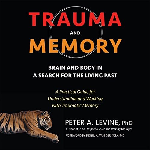 Trauma and Memory: Brain and Body in a Search for the Living Past: A Practical Guide for Understanding and Working with Traumatic Memory