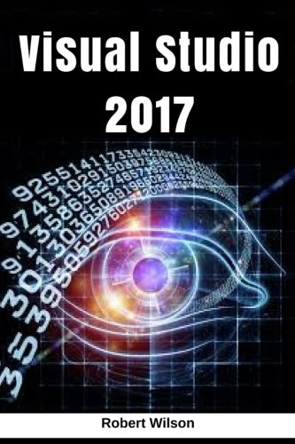 Visual Studio 2017: An In-Depth Guide into The Essentials of Visual Studio from Beginner to Expert [Booklet] Reader