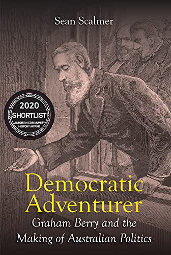 Democratic Adventurer: Graham Berry and the Making of Australian Politics (Biography)