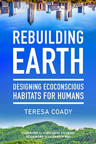 Rebuilding Earth: Designing Ecoconscious Habitats for Humans eBook : Coady, Teresa, Figueres, Christiana: Amazon.ca: Books