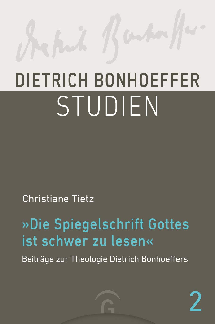 "Die Spiegelschrift Gottes ist schwer zu lesen": Beiträge zur Theologie Dietrich Bonhoeffers (Dietrich Bonhoeffer Studien, Band 2)