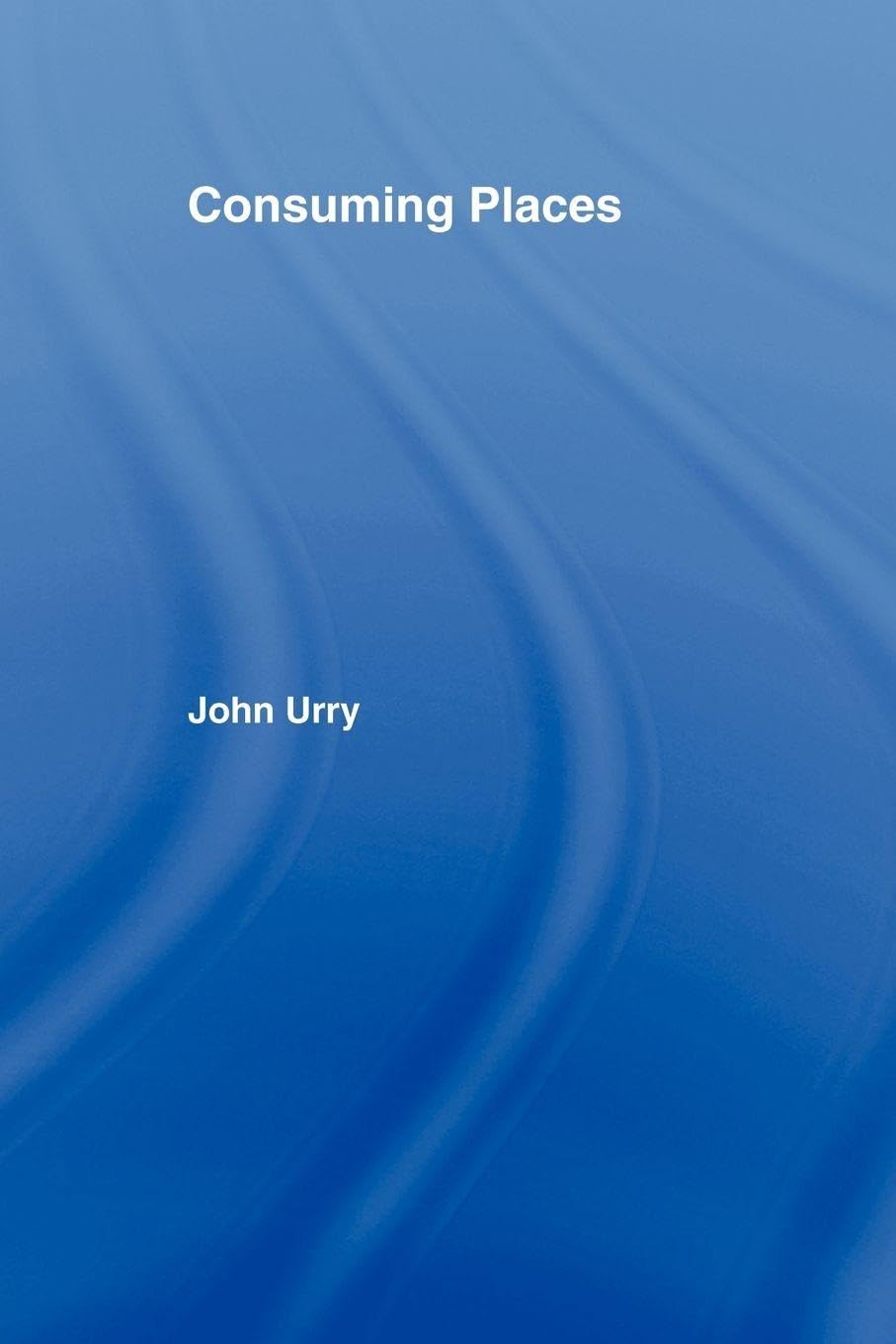Consuming Places (International Library of Sociology)