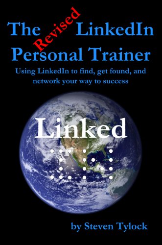 The Revised LinkedIn Personal Trainer: Using LinkedIn to find, get found, and network your way to...