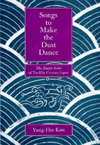 Songs to Make the Dust Dance: The Ryojin Hisho of Twelfth-Century Japan