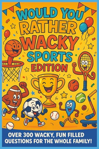 Would You Rather Wacky Sports Edition: Over 300 Whacky, Hilarious Sports Questions and Slam Dunk Scenarios?The Ultimate Game of 