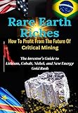 Rare Earth Riches: How to Profit from the Future of Critical Mineral Mining: The Investor’s Guide to Lithium, Cobalt, Nickel, and New Energy Gold Rush
