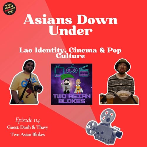 Asians Down Under: Lao Identity, Cinema & Pop Culture | Two Asian Blokes | 114