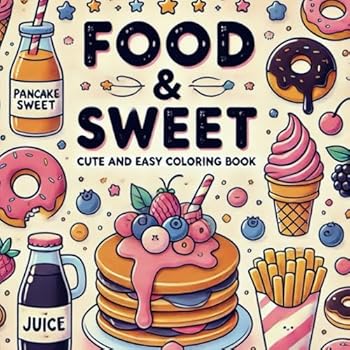 Food & Sweet Cute and Easy Coloring Book: Bold & Easy, Relaxing designs for Adults and Kids with Fast Food, Sweet Treads, Fruits and More!