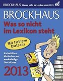  Brockhaus! Was so nicht im Lexikon steht 2013: Kuriositäten, Histörchen und merkwürdige Geschichten