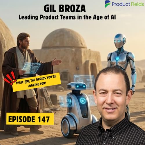 #147 Leading Product Teams in the Age of AI - With Gil Broza