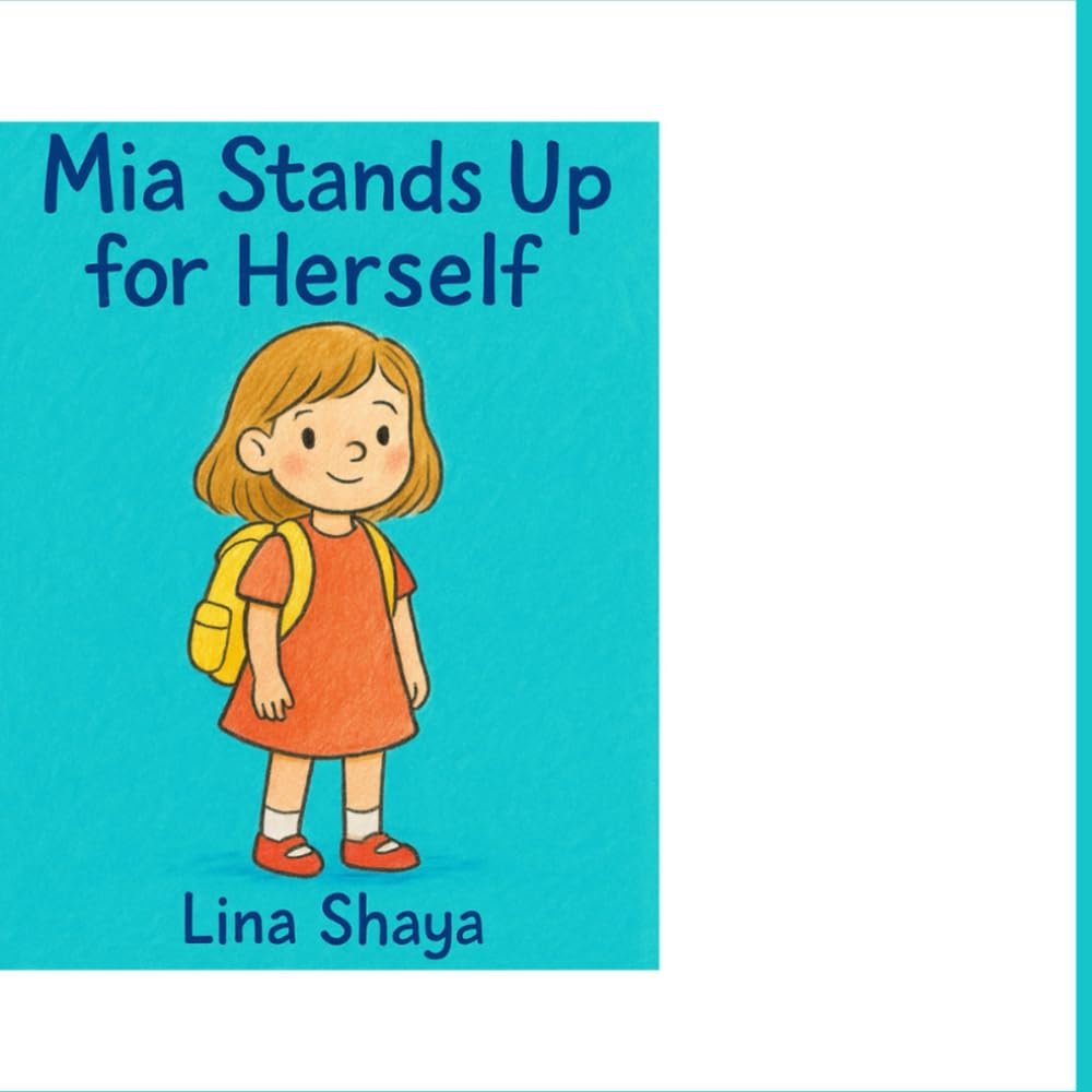 “Mia Stands Up for Herself”: A gentle story about courage, kindness, and speaking up.