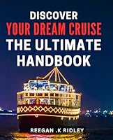 Discover Your Dream Cruise: The Ultimate Handbook: Unveil Your Perfect Seafaring Adventure: An All-Inclusive Guide for Choosing and Planning Your Dream Cruise. B0CW2T89JV Book Cover