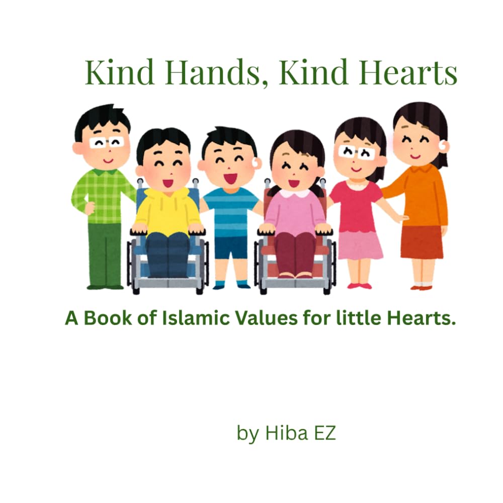 Kind Hands, Kind Hearts: A Book of Islamic Values for little Hearts