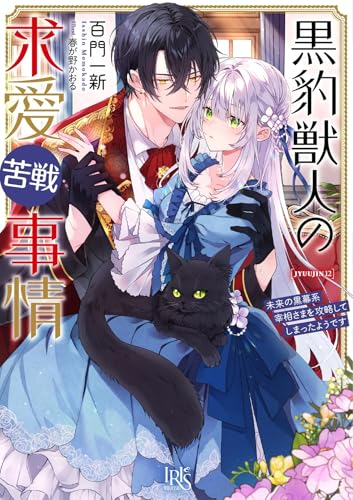 黒豹獣人の求愛苦戦事情　未来の黒幕系宰相さまを攻略してしまったようです (一迅社文庫アイリス)