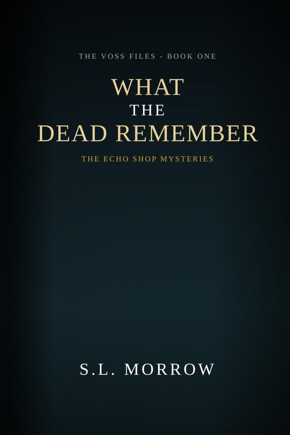 What The Dead Remember: The Voss Files - Book One