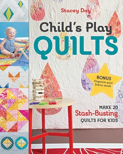 Child's Play Quilts: Make 20 Stash-Busting Quilts for Kids