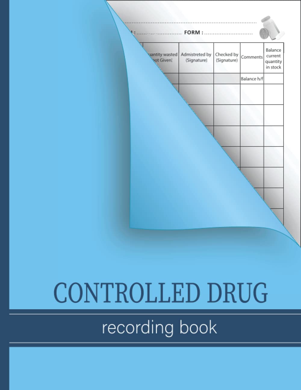 Controlled Drug Recording Book: A Controlled Drugs Record Book for All Administration of Controlled Substances, Perfect For Pharmacies, Hospital Nursing, Clinics, Nursing Homes and More.