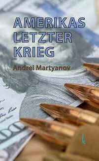 Andrei Martyanov: Amerikas letzter Krieg