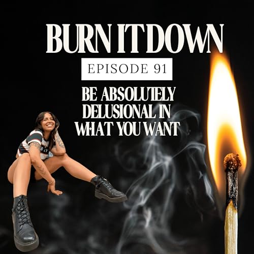 Episode 91: Be absolutely delusional in what you want