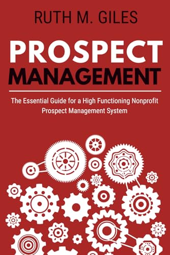 Prospect Management: The Essential Guide for a High Functioning Nonprofit Prospect Management System - image 1