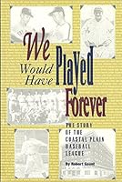 We Would Have Played Forever: The Story of the Coastal Plain Baseball League 0945164025 Book Cover
