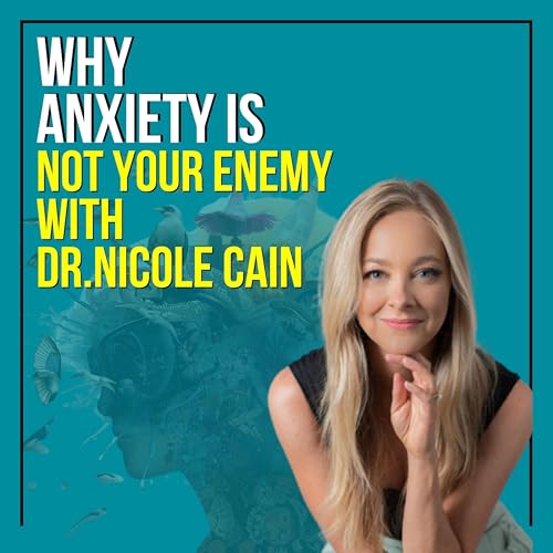Why Anxiety Is Not Your Enemy With Dr. Nicole Cain