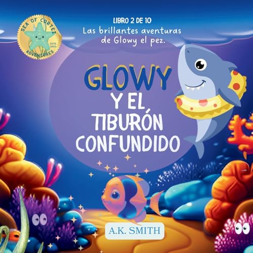 Glowy y El Tiburón Confundido: Las Brillantes Aventures de Glowy El Pez. Sea of Cortez Adventures. (Spanish Edition)