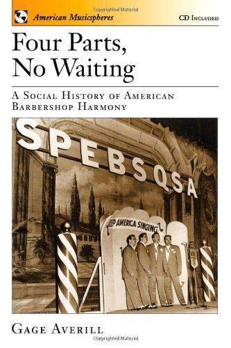 Four Parts, No Waiting: A Social History of American Barbershop Quartet: A Social History of American Barbershop Harmony (American Musicspheres Book 1)