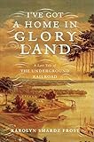 I've Got a Home in Glory Land: A Lost Tale of the Underground Railroad