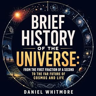Brief History of the Universe: From the First Fraction of a Second to the Far Future of Cosmos and Life cover art