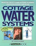 Cottage Water Systems: An Out-of-the-City Guide to Pumps, Plumbing, Water Purification, and Privies