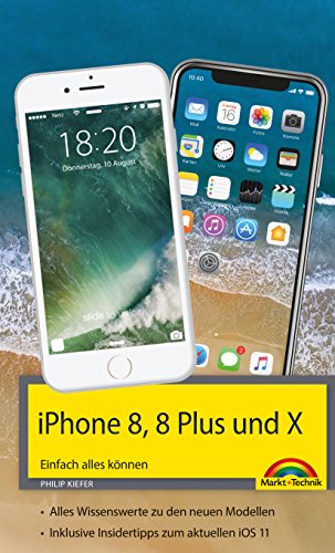 iPhone 8, 8 Plus und X - Einfach alles können - Die Anleitung zum neuen iPhone 8 mit iOS 11