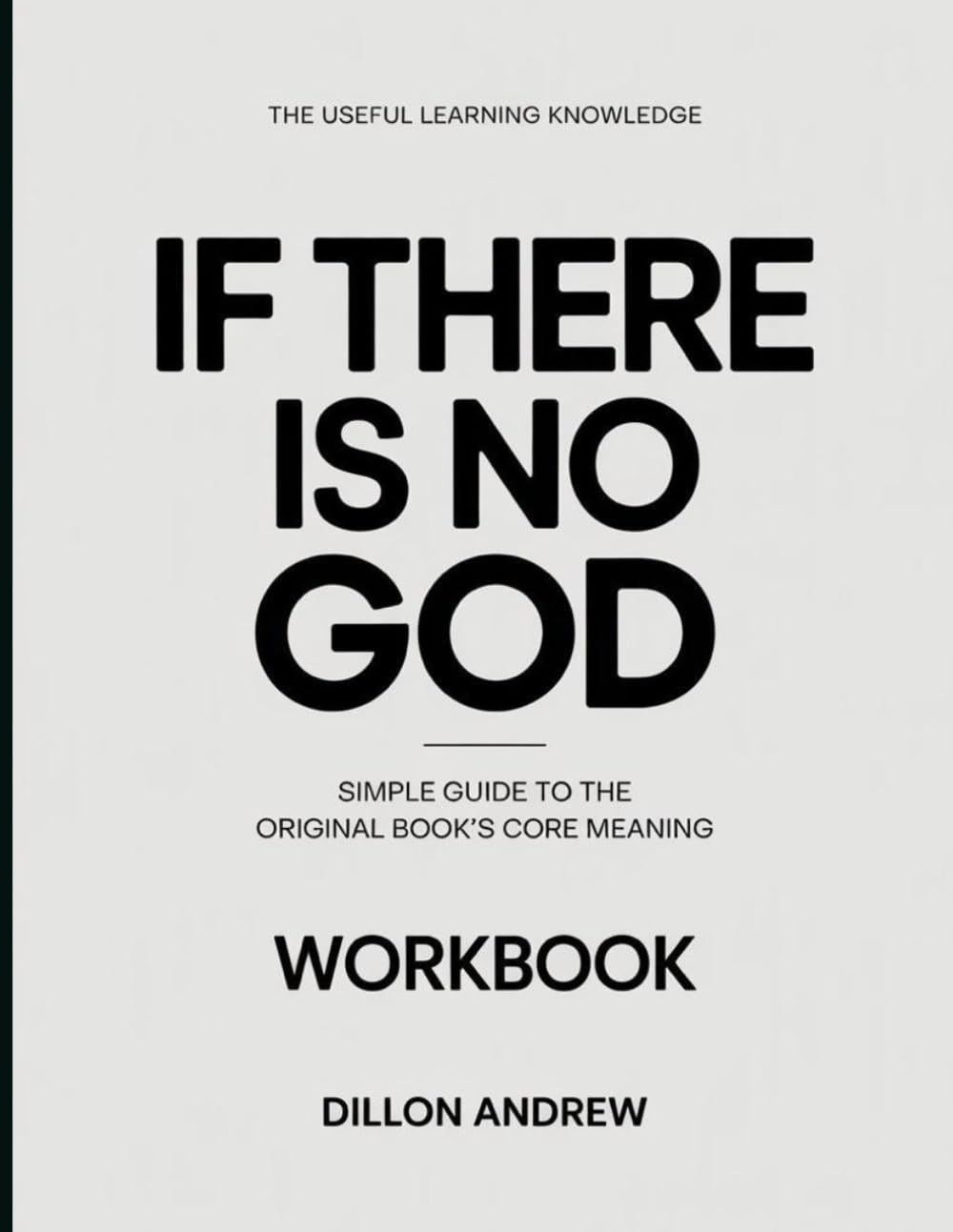 The Useful Learning Knowledge If There Is No God: Simple Guide to the Original Book’s Core Meaning