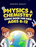 Physics and Chemistry Comic Book for Kids Ages 8-12: Fun, Easy Experiments and Visual Stories that Help Curious Minds Understand How the World Works