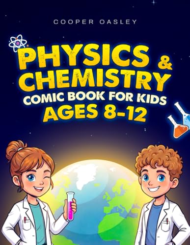 Physics and Chemistry Comic Book for Kids Ages 8-12: Fun, Easy Experiments and Visual Stories that Help Curious Minds Understand How the World Works