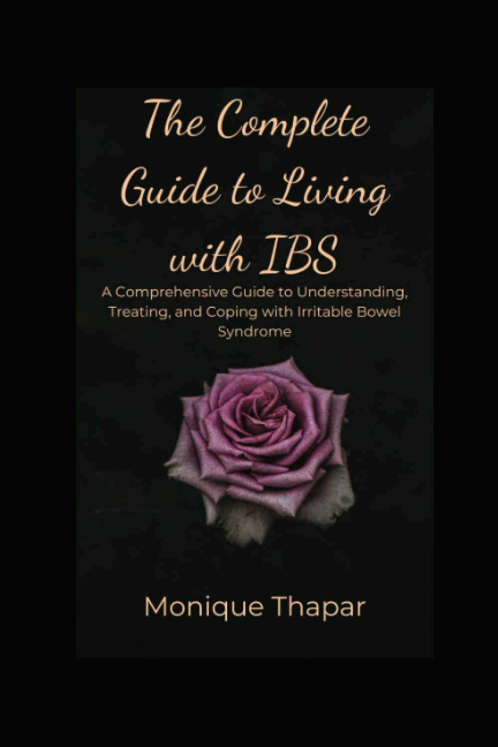 The Complete Guide to Living with IBS: A Comprehensive Guide to Understanding, Treating, and Coping with Irritable Bowel Syndrome