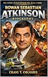 Rowan Sebastian Atkinson Biography: From Blackadder to Bean: The Engineering Mind Behind Britain's Timeless Comedy Icon